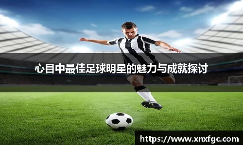 心目中最佳足球明星的魅力与成就探讨